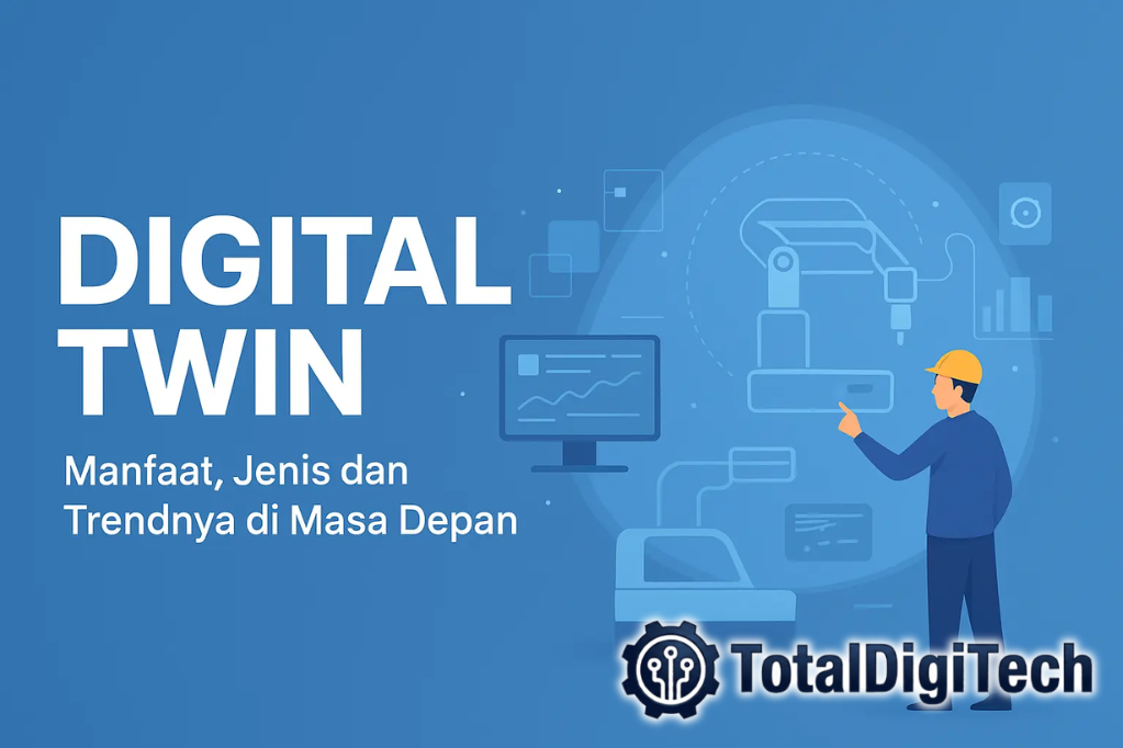 Apa Itu Digital Twin? Pengertian, Cara Kerja, dan Manfaatnya di Era Industri 4.0